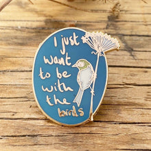 Load image into Gallery viewer, I Just Want To Be With The Birds - Enamel Pin