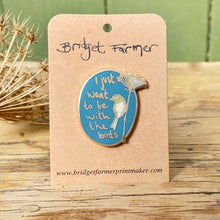 Load image into Gallery viewer, I Just Want To Be With The Birds - Enamel Pin