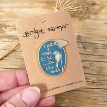 Load image into Gallery viewer, I Just Want To Be With The Birds - Enamel Pin